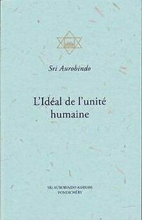 Sri Aurobindo - L'Idéal de l'unité humaine