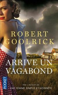 Robert Goolrick - Arrive un vagabond