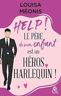 Louisa Meonis - Help ! Le père de mon enfant est un héros Harlequin !