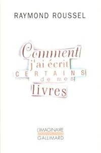 Raymond Roussel - Comment j'ai écrit certains de mes livres