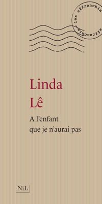 Linda Lê - À l'enfant que je n'aurai pas