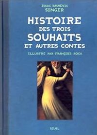 Isaac Bashevis Singer - Histoire des trois souhaits et Autres Contes