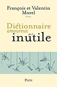 Francois Morel - Valentin Morel - Dictionnaire amoureux de l'inutile