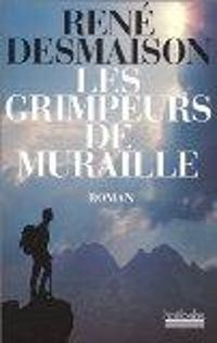 Rene Desmaison - Les grimpeurs de muraille