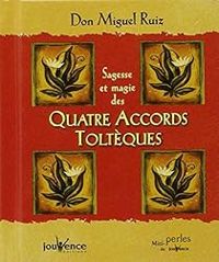 Miguel Ruiz - Sagesse et magie des quatre accords toltèques