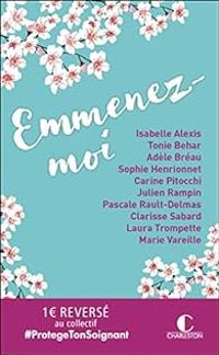 Isabelle Alexis - Julien Rampin - Tonie Behar - Carine Pitocchi - Clarisse Sabard - Adele Breau - Laura Trompette - Sophie Henrionnet - Pascale Rault Demas - Marie Vareille - Emmenez-moi