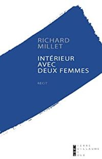 Richard Millet - Intérieur avec deux femmes