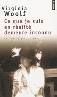 Virginia Woolf - Ce que je suis en réalité demeure inconnu 