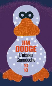 Jim Dodge - L'oiseau canadèche