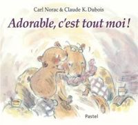 Carl Norac - Claude K Dubois - Adorable, c'est tout moi !