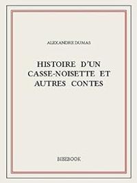 Alexandre Dumas - Histoire d'un casse-noisette et autres contes
