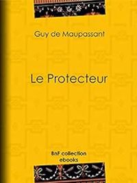 Guy De Maupassant - Le Protecteur