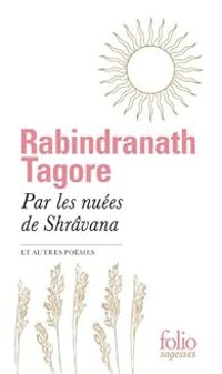 Rabindranath Tagore - Par les nuées de Shrâvana et autres poèmes