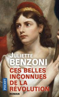 Juliette Benzoni - Ces belles inconnues de la Révolution