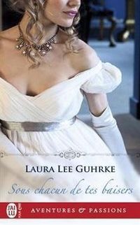 Laura Lee Guhrke - Sous chacun de tes baisers