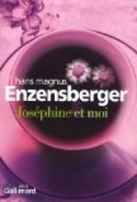 Hans Magnus Enzensberger - Joséphine et moi