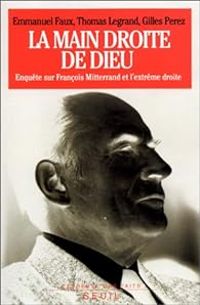 Couverture du livre La main droite de Dieu. Enquête sur François Mitterrand et l'extrême droite - Gilles Perez - Emmanuel Faux - Thomas Legrand