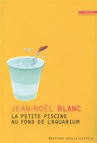 Jean-noël Blanc - La petite piscine au fond de l'aquarium