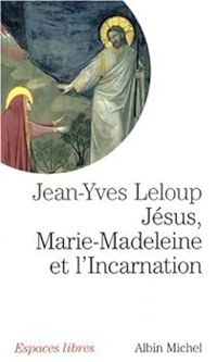 Jean Yves Leloup - Jésus, Marie-Madeleine et l'Incarnation