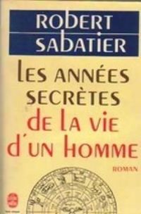 Robert Sabatier - Les années secrètes de la vie d'un homme