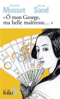 Couverture du livre «Ô mon George, ma belle maîtresse...»: Lettres - George Sand - Alfred De Musset