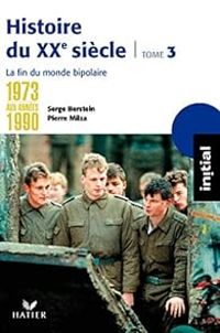 Serge Berstein - Gisele Berstein - Yves Gauthier - Jean Guiffan - Pierre Milza - De 1973 aux années 1990, la fin du monde bipolaire