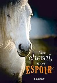 Couverture du livre Mon cheval, mon espoir - Anne Sophie Silvestre - Fabien Clavel - Sylvie Baussier - Christine Feret Fleury - Charlotte Bousquet - Anne Percin - Victor Dixen - Marie Caillet - Adrien Tomas