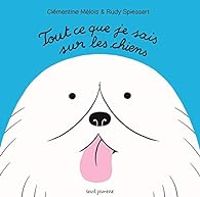 Clementine Melois - Rudy Spiessert - Tout ce que je sais sur les chiens