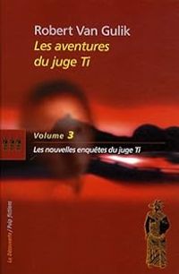 Robert Van Gulik - Les nouvelles enquêtes du juge Ti