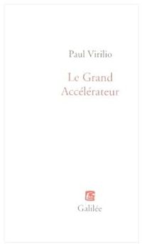 Paul Virilio - Le Grand Accélérateur