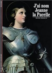 Couverture du livre j'ai nom Jeanne la pucelle - Regine Pernoud