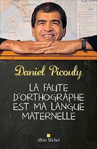 Daniel Picouly - La Faute d'orthographe est ma langue maternelle