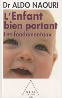 Couverture du livre L'enfant bien portant : Les fondamentaux - Aldo Naouri