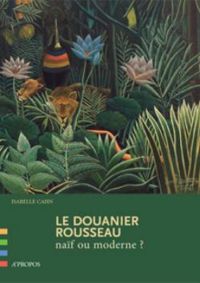 Isabelle Cahn - Le Douanier Rousseau, naïf ou moderne ?