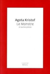 Agota Kristof - Le Monstre et autres pièces