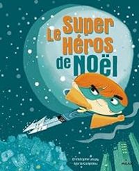 Couverture du livre Le Super héros de Noël - Christophe Loupy - Maria Karipidou