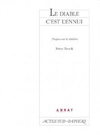 Peter Brook - Jean Claude Lallias - Jean Gabriel Carasso - Le Diable c'est l'ennui. Propos sur le théâtre