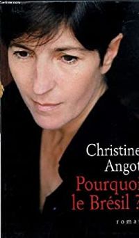 Angot Christine - Pourquoi le bresil ?