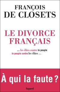 François De Closets - Le divorce français ... les élites contre le peuple