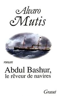 Alvaro Mutis - Abdul Bashur, le rêveur de navires