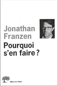 Jonathan Franzen - Pourquoi s'en faire ?