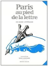 Mathilde Helleu - Yann Legendre - Paris au pied de la lettre : Un guide littéraire