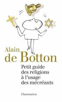 Alain De Botton - Petit guide des religions à l'usage des mécréants