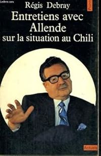 Regis Debray - Entretiens avec Allende sur la situation au Chili