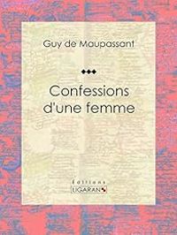 Couverture du livre Confessions d'une femme - Guy De Maupassant