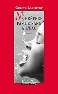 Celine Lapertot - Ne préfère pas le sang à l'eau