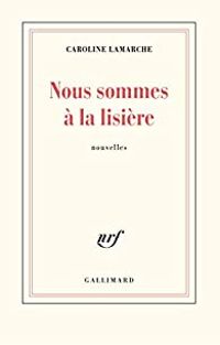 Caroline Lamarche - Nous sommes à la lisière