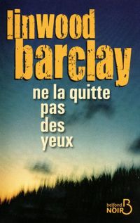 Linwood Barclay - Ne la quitte pas des yeux (BELFOND NOIR)