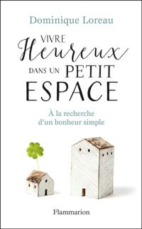 Dominique Loreau - Vivre heureux dans un petit espace 