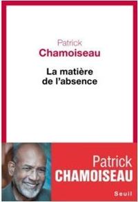 Couverture du livre La matière de l'absence - Patrick Chamoiseau